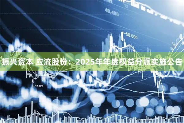 振兴资本 应流股份：2025年年度权益分派实施公告